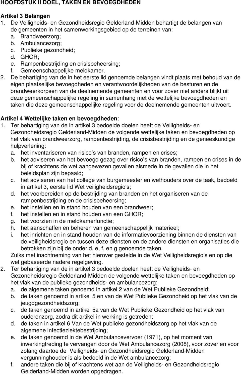 Publieke gezondheid; d. GHOR; e. Rampenbestrijding en crisisbeheersing; f. Gemeenschappelijke meldkamer. 2.