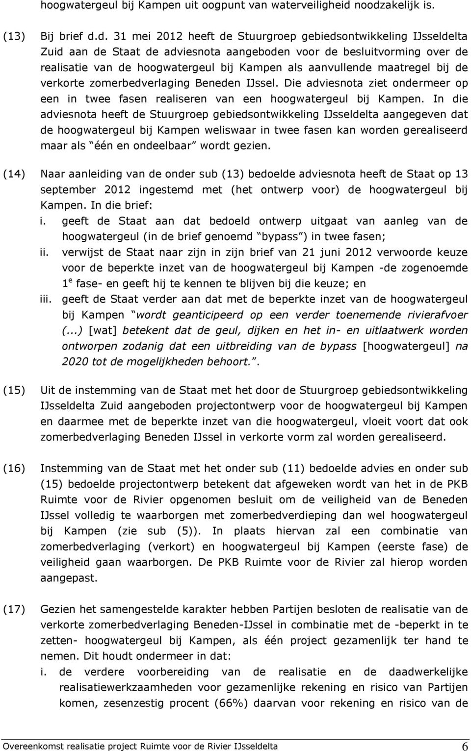 hoogwatergeul bij Kampen als aanvullende maatregel bij de verkorte zomerbedverlaging Beneden IJssel. Die adviesnota ziet ondermeer op een in twee fasen realiseren van een hoogwatergeul bij Kampen.