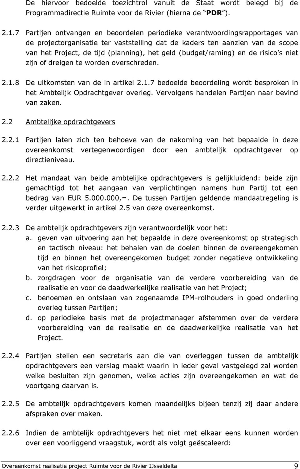 geld (budget/raming) en de risico s niet zijn of dreigen te worden overschreden. 2.1.8 De uitkomsten van de in artikel 2.1.7 bedoelde beoordeling wordt besproken in het Ambtelijk Opdrachtgever overleg.