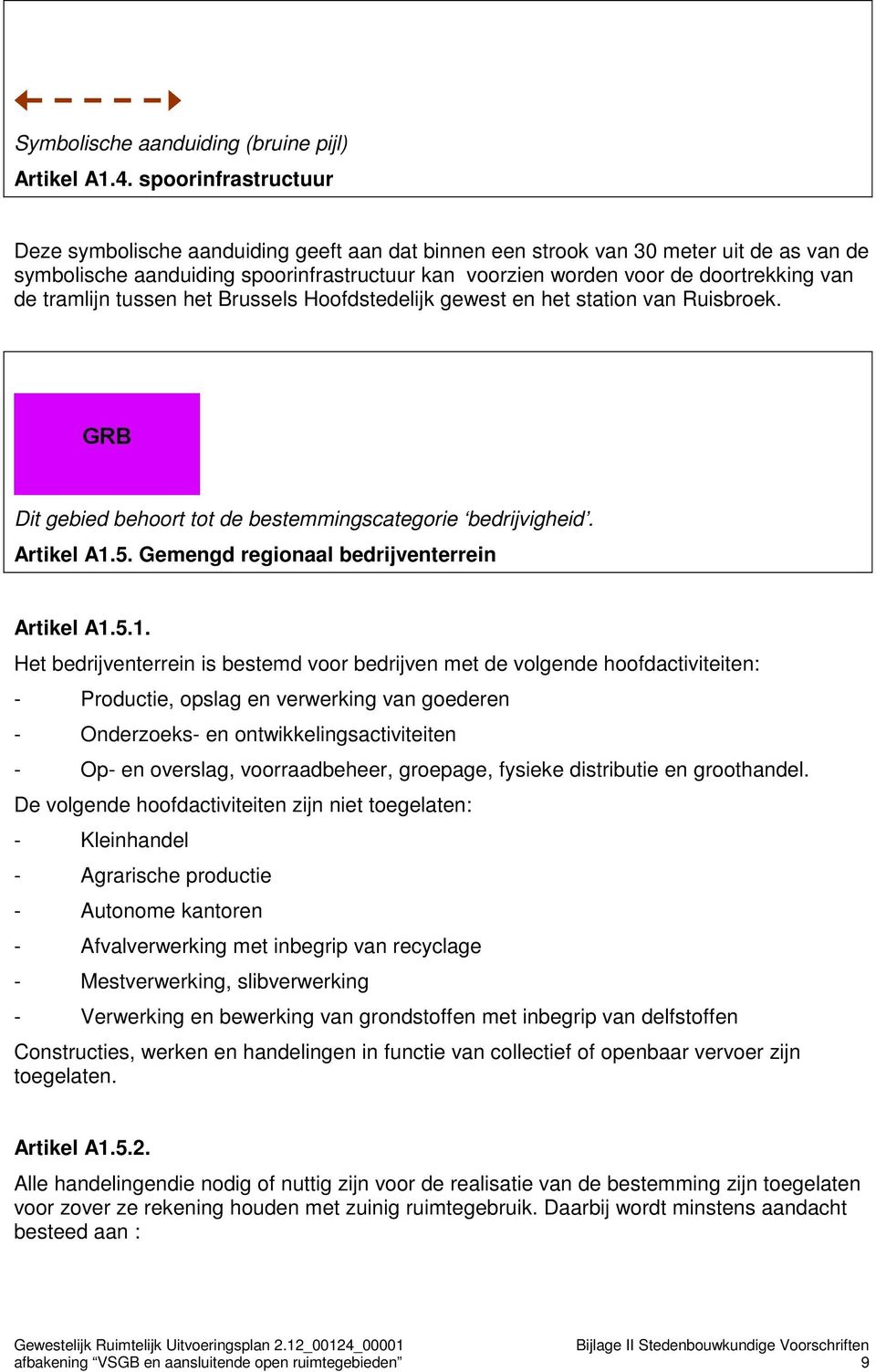 de tramlijn tussen het Brussels Hoofdstedelijk gewest en het station van Ruisbroek. Dit gebied behoort tot de bestemmingscategorie bedrijvigheid. Artikel A1.5.