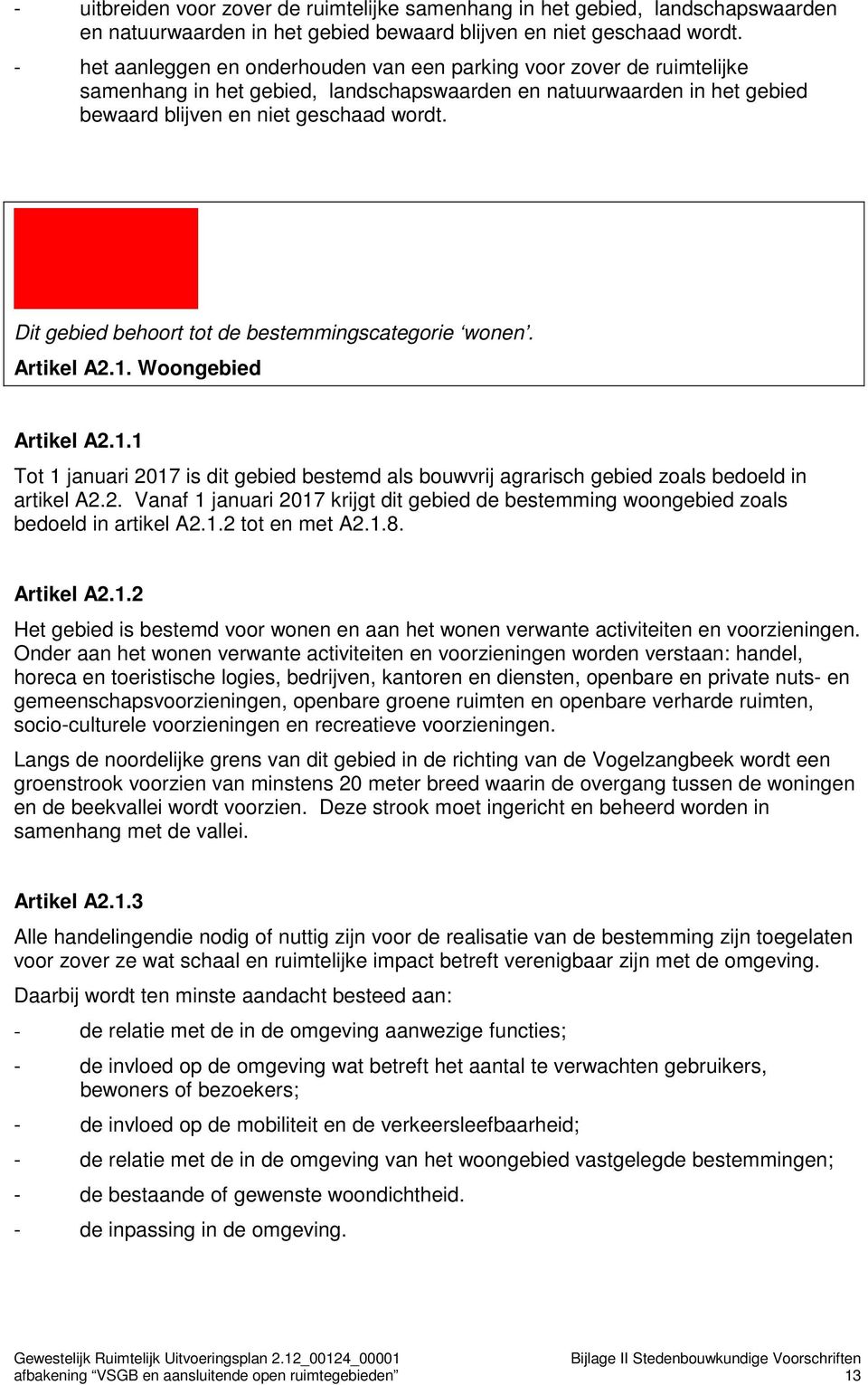 Dit gebied behoort tot de bestemmingscategorie wonen. Artikel A2.1. Woongebied Artikel A2.1.1 Tot 1 januari 2017 is dit gebied bestemd als bouwvrij agrarisch gebied zoals bedoeld in artikel A2.2. Vanaf 1 januari 2017 krijgt dit gebied de bestemming woongebied zoals bedoeld in artikel A2.