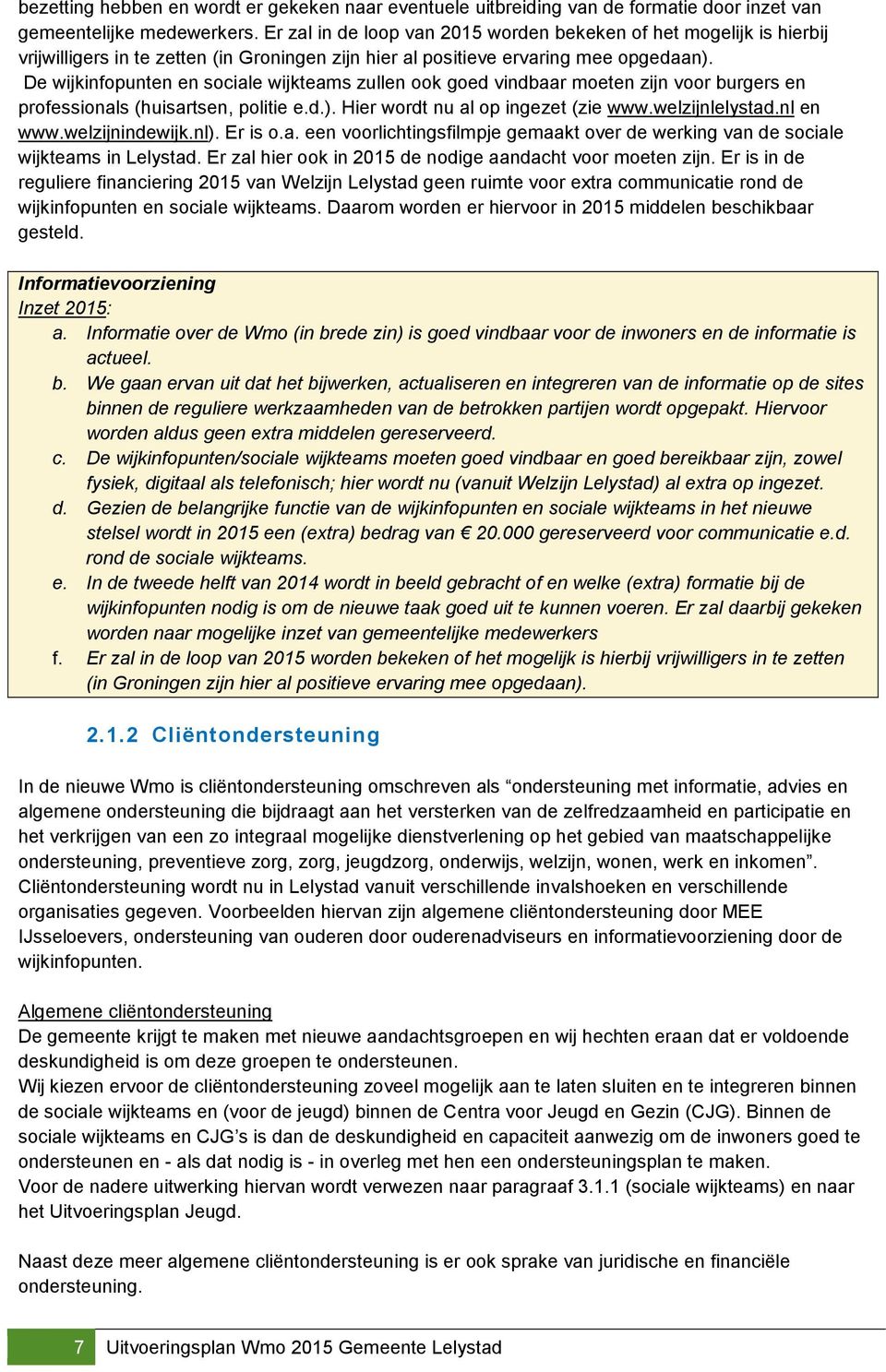 De wijkinfopunten en sociale wijkteams zullen ook goed vindbaar moeten zijn voor burgers en professionals (huisartsen, politie e.d.). Hier wordt nu al op ingezet (zie www.welzijnlelystad.nl en www.