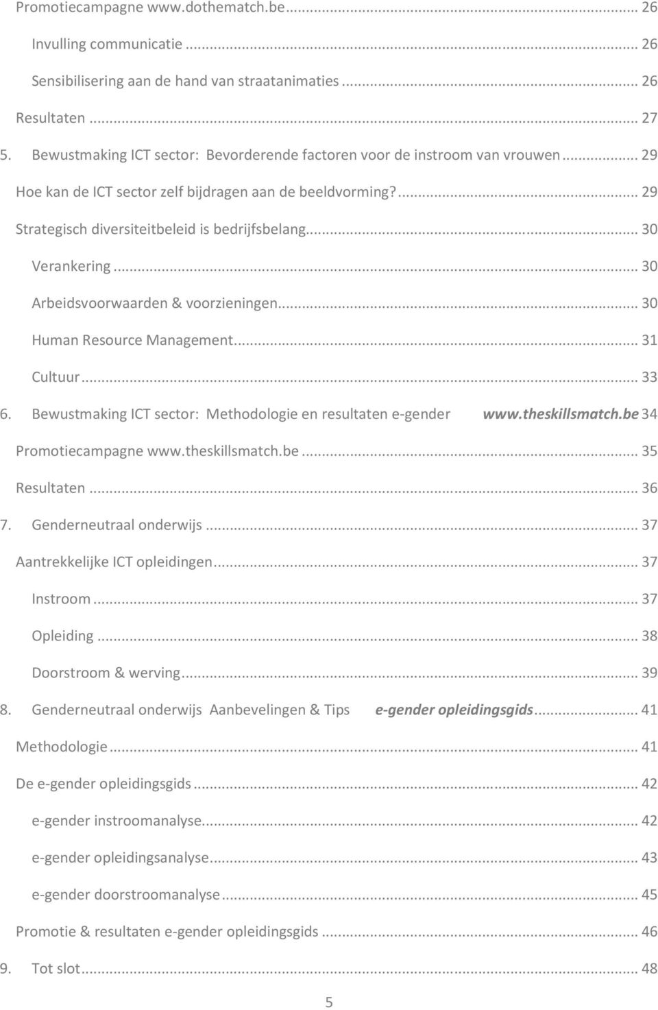 .. 30 Verankering... 30 Arbeidsvoorwaarden & voorzieningen... 30 Human Resource Management... 31 Cultuur... 33 6. Bewustmaking ICT sector: Methodologie en resultaten e-gender www.theskillsmatch.