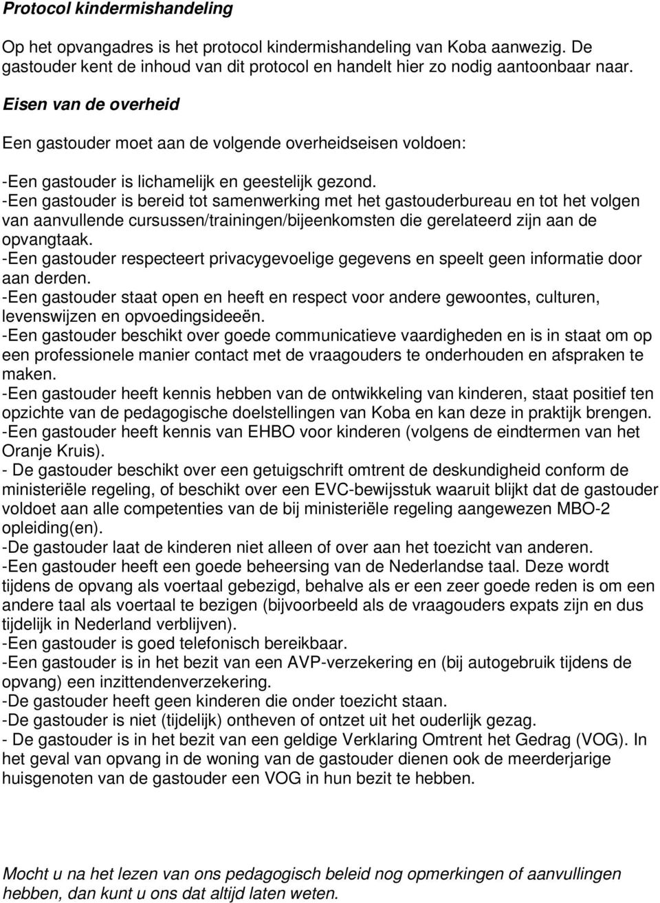 -Een gastouder is bereid tot samenwerking met het gastouderbureau en tot het volgen van aanvullende cursussen/trainingen/bijeenkomsten die gerelateerd zijn aan de opvangtaak.