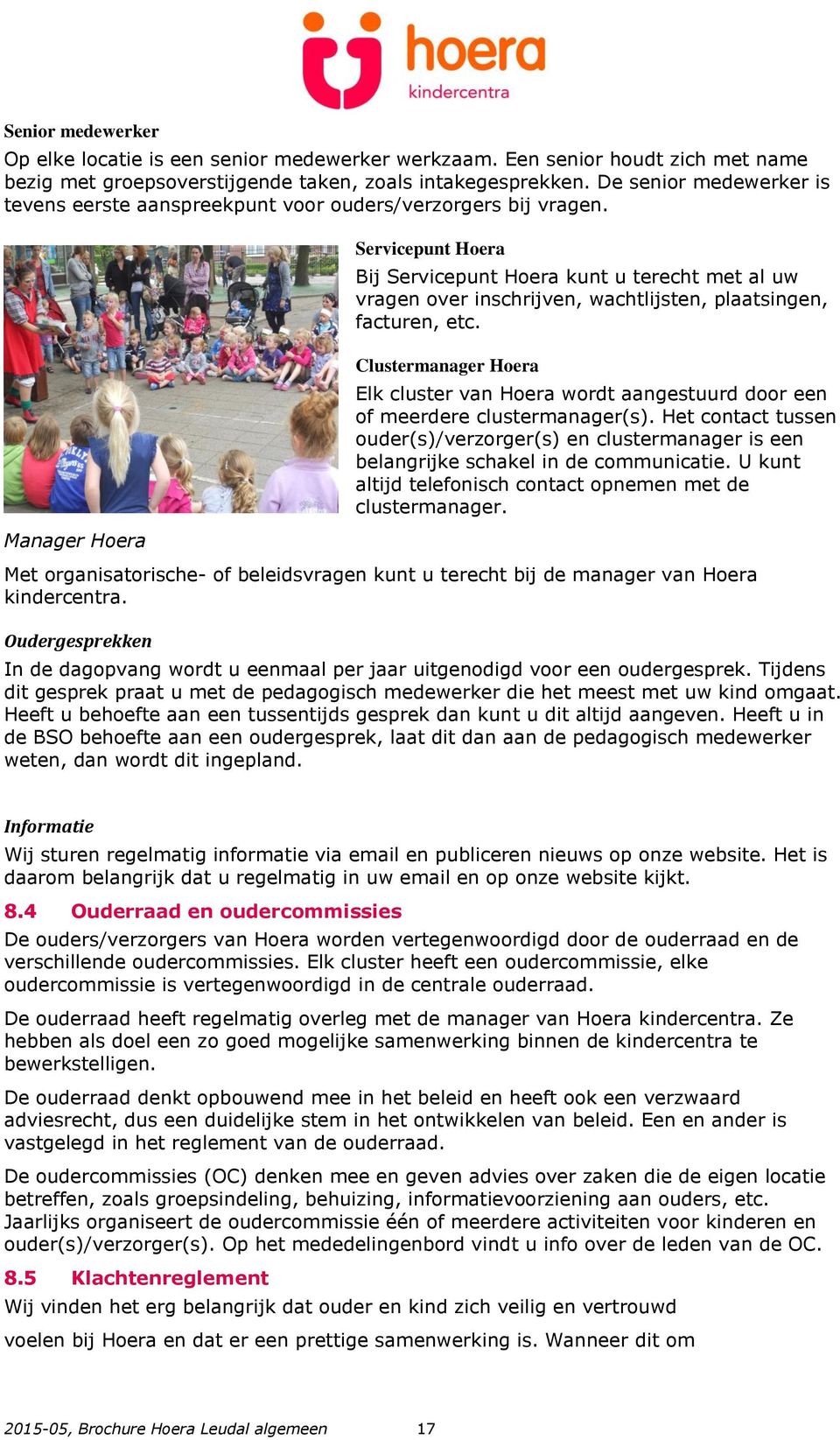 Manager Hoera Servicepunt Hoera Bij Servicepunt Hoera kunt u terecht met al uw vragen over inschrijven, wachtlijsten, plaatsingen, facturen, etc.