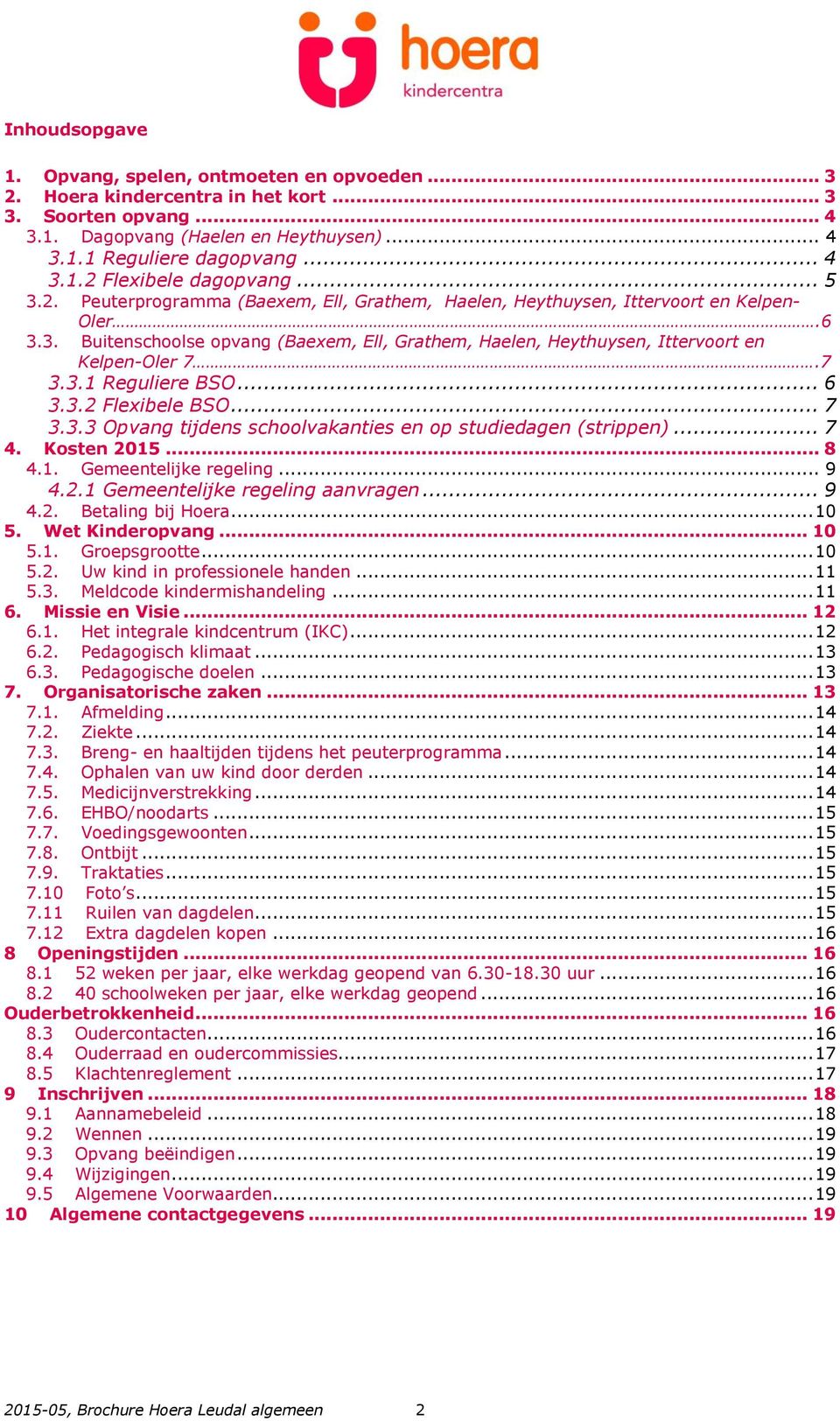 3.1 Reguliere BSO... 6 3.3.2 Flexibele BSO... 7 3.3.3 Opvang tijdens schoolvakanties en op studiedagen (strippen)... 7 4. Kosten 2015... 8 4.1. Gemeentelijke regeling... 9 4.2.1 Gemeentelijke regeling aanvragen.