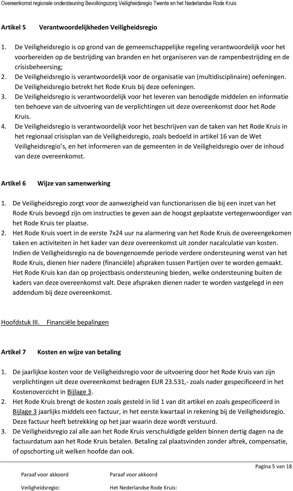 crisisbeheersing; 2. De Veiligheidsregio is verantwoordelijk voor de organisatie van (multidisciplinaire) oefeningen. De Veiligheidsregio betrekt het Rode Kruis bij deze oefeningen. 3.