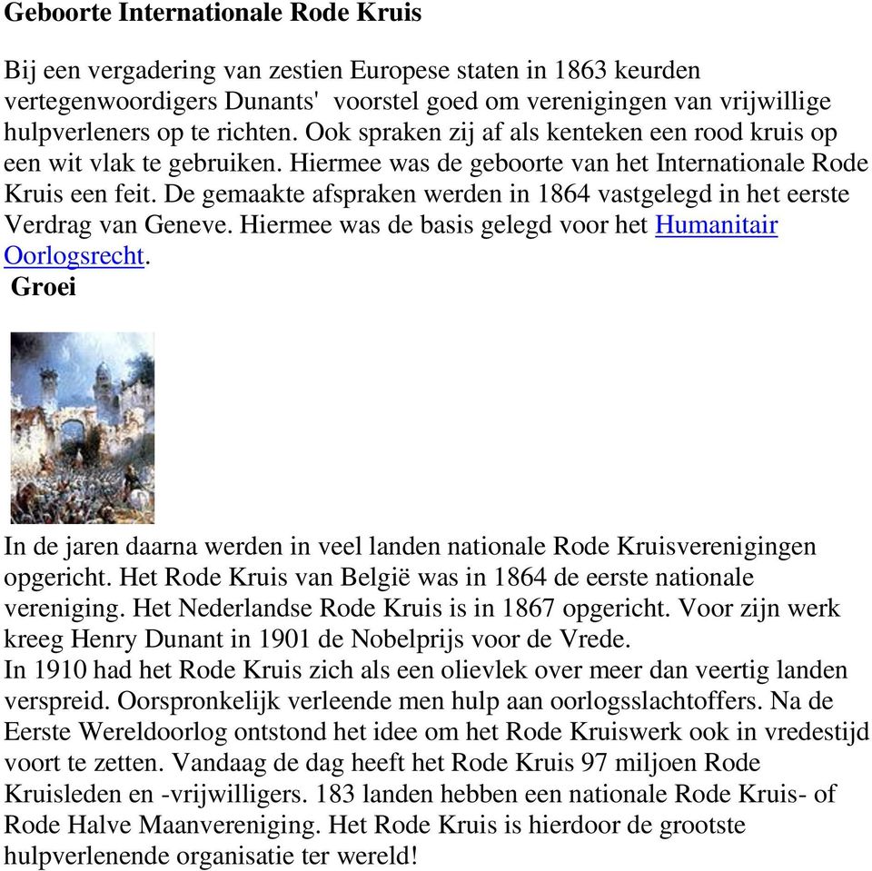 De gemaakte afspraken werden in 1864 vastgelegd in het eerste Verdrag van Geneve. Hiermee was de basis gelegd voor het Humanitair Oorlogsrecht.