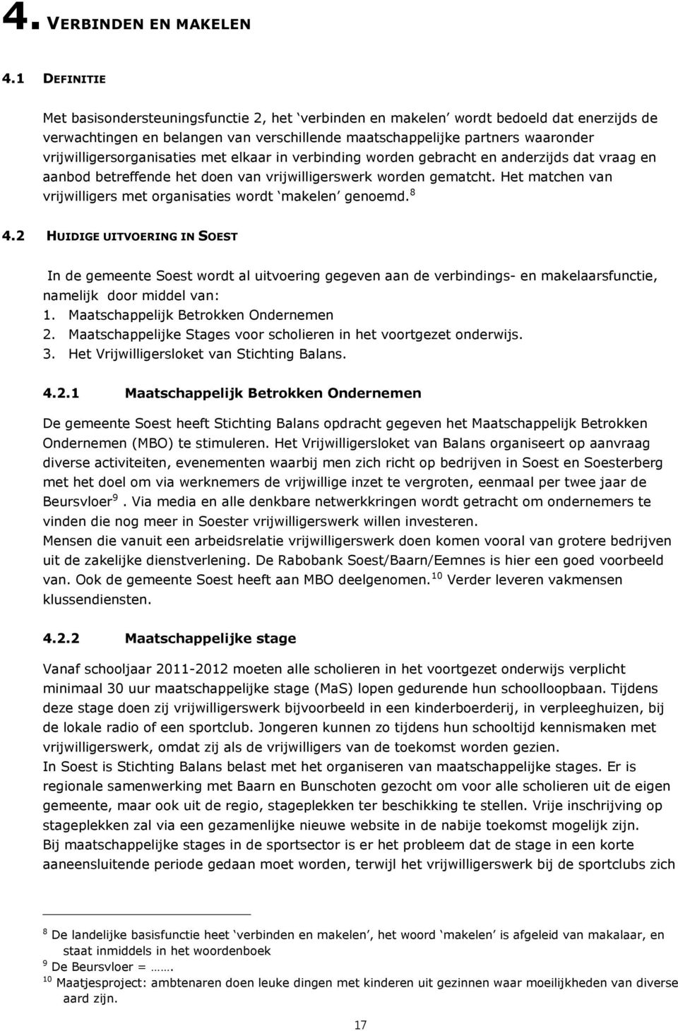 vrijwilligersorganisaties met elkaar in verbinding worden gebracht en anderzijds dat vraag en aanbod betreffende het doen van vrijwilligerswerk worden gematcht.