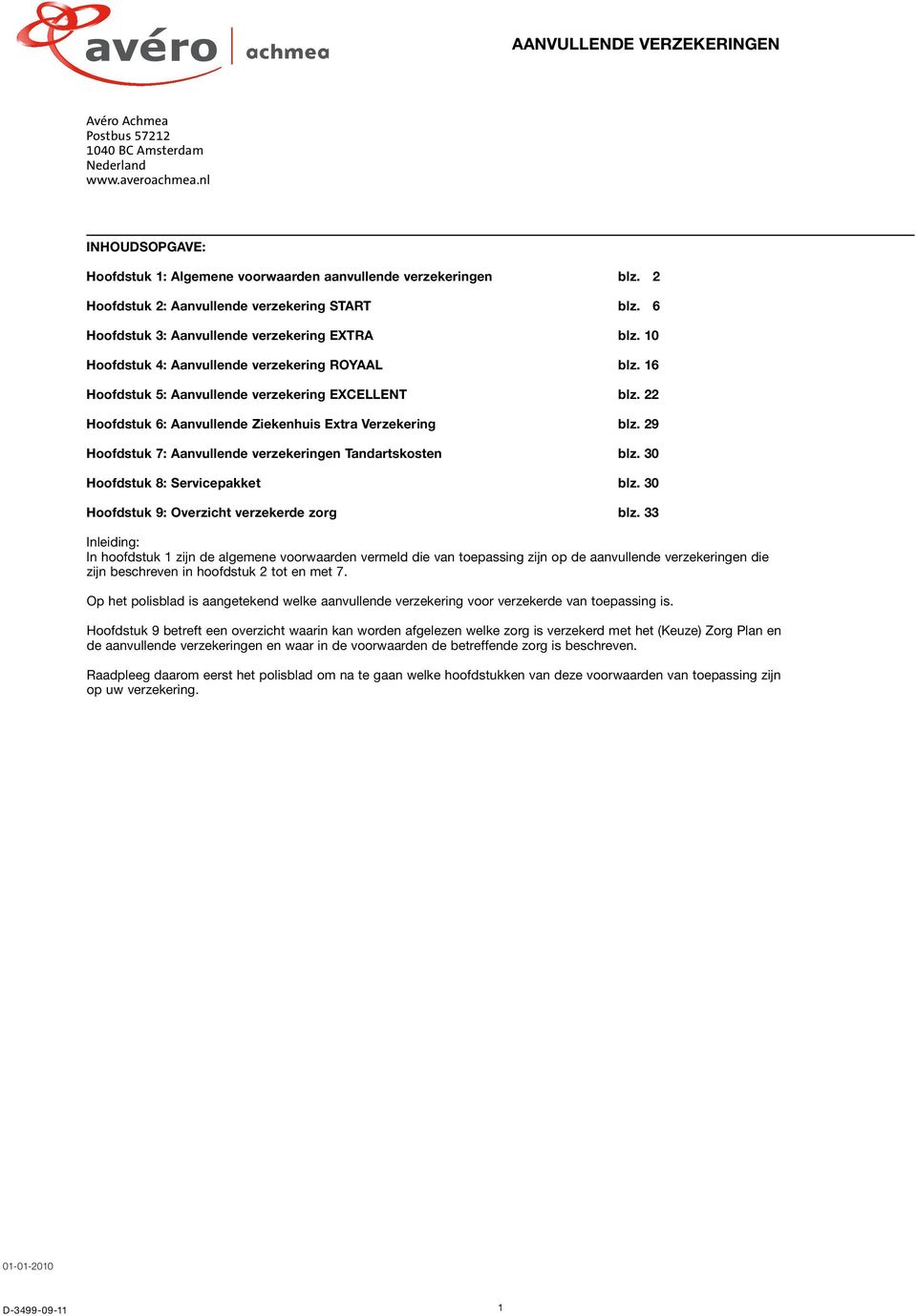 16 Hoofdstuk 5: Aanvullende verzekering EXCELLENT blz. 22 Hoofdstuk 6: Aanvullende Ziekenhuis Extra Verzekering blz. 29 Hoofdstuk 7: Aanvullende verzekeringen Tandartskosten blz.