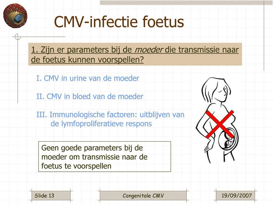 I. CMV in urine van de moeder II. CMV in bloed van de moeder III.