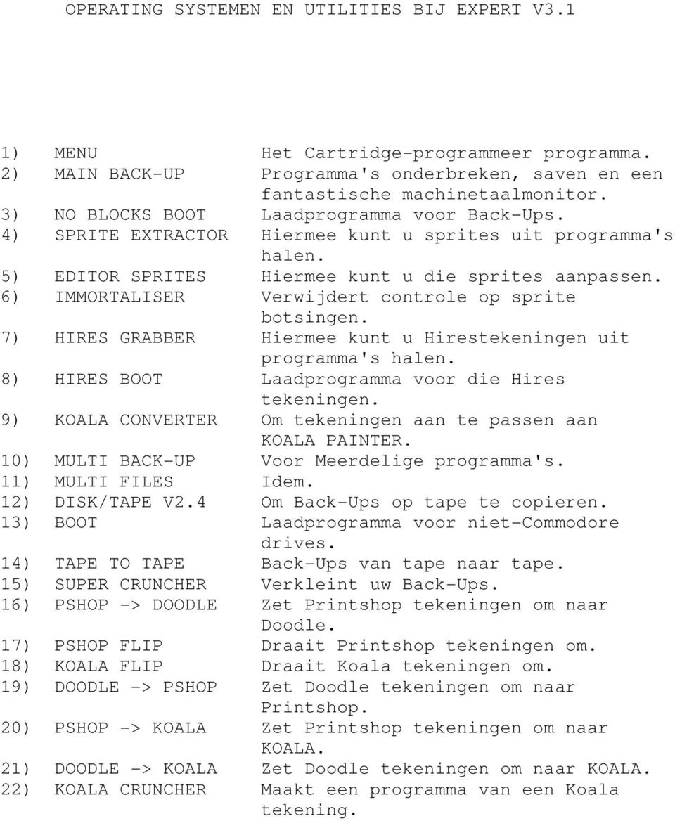 6) IMMORTALISER Verwijdert controle op sprite botsingen. 7) HIRES GRABBER Hiermee kunt u Hirestekeningen uit programma's halen. 8) HIRES BOOT Laadprogramma voor die Hires tekeningen.