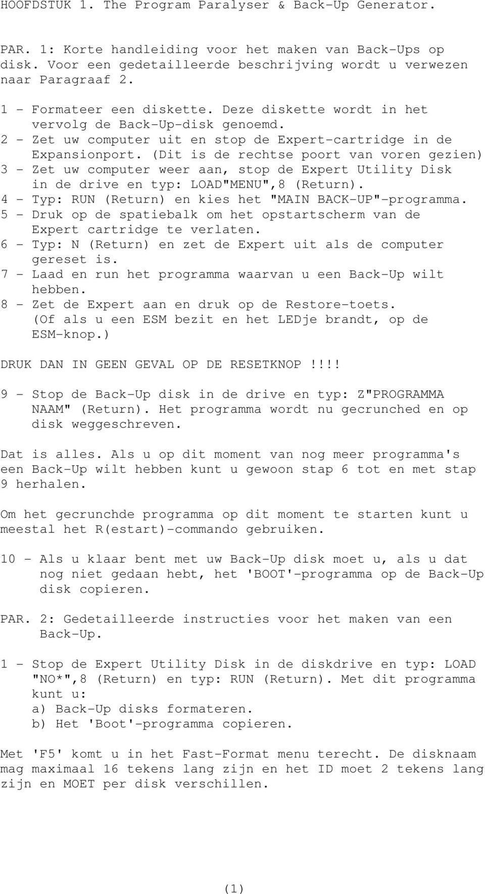 (Dit is de rechtse poort van voren gezien) 3 Zet uw computer weer aan, stop de Expert Utility Disk in de drive en typ: LOAD"MENU",8 (Return). 4 Typ: RUN (Return) en kies het "MAIN BACKUP"programma.