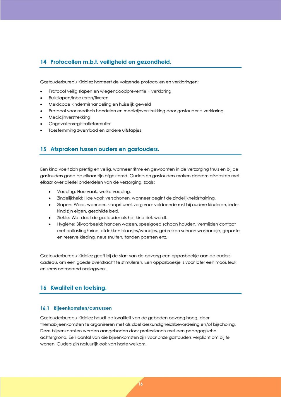 huiselijk geweld Protocol voor medisch handelen en medicijnverstrekking door gastouder + verklaring Medicijnverstrekking Ongevallenregistratieformulier Toestemming zwembad en andere uitstapjes 15