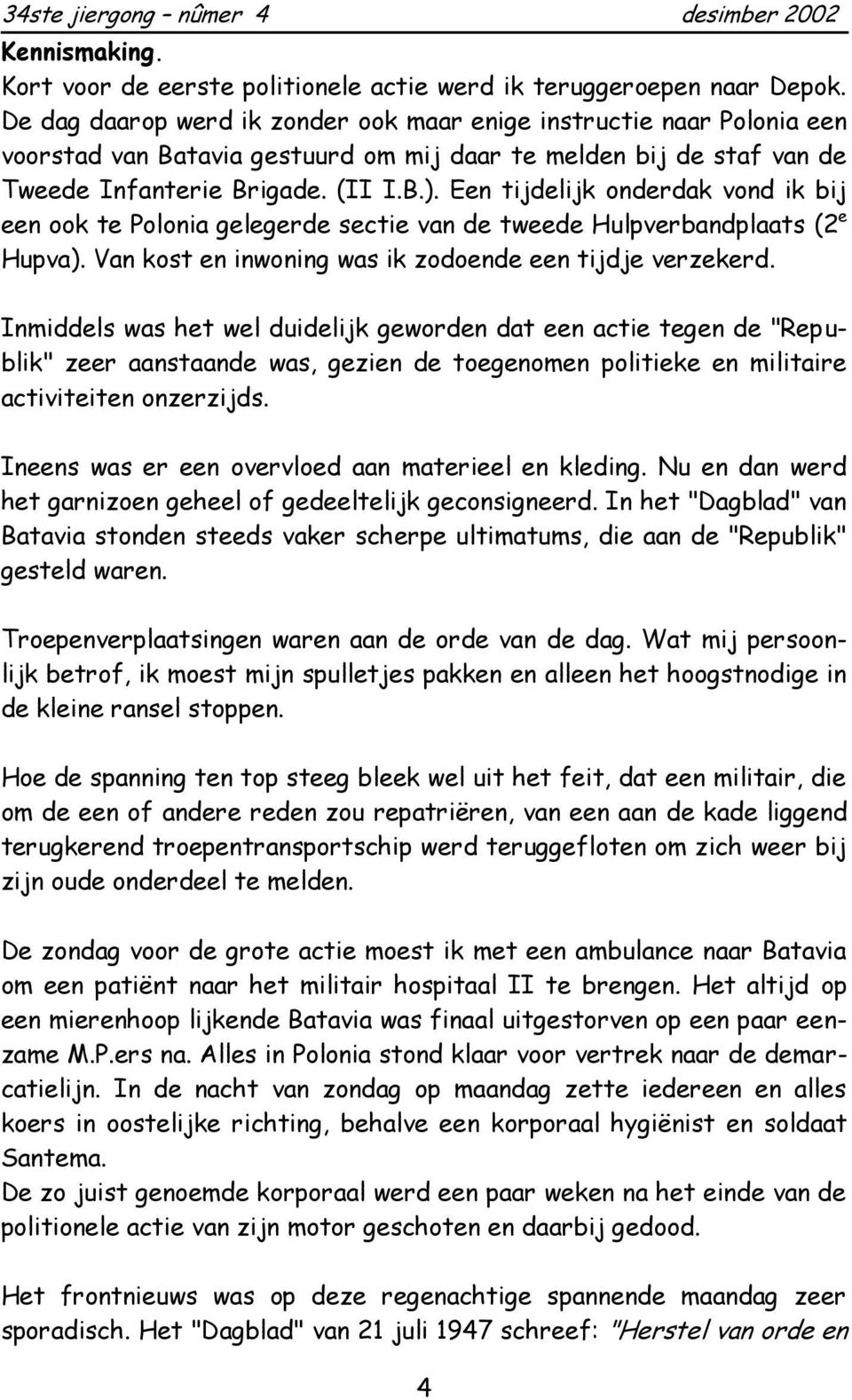 Een tijdelijk onderdak vond ik bij een ook te Polonia gelegerde sectie van de tweede Hulpverbandplaats (2 e Hupva). Van kost en inwoning was ik zodoende een tijdje verzekerd.