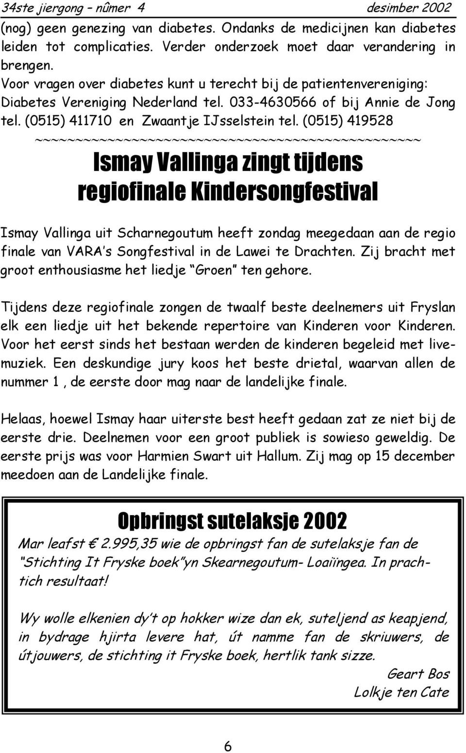 (0515) 419528 Ismay Vallinga zingt tijdens regiofinale Kindersongfestival Ismay Vallinga uit Scharnegoutum heeft zondag meegedaan aan de regio finale van VARA s Songfestival in de Lawei te Drachten.