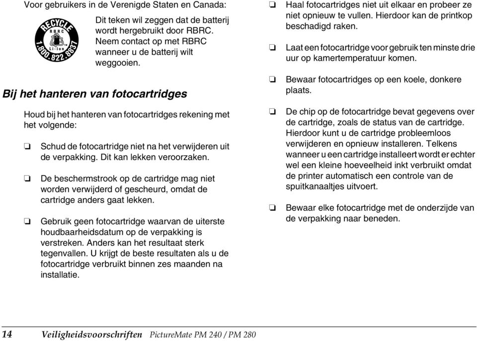 De beschermstrook op de cartridge mag niet worden verwijderd of gescheurd, omdat de cartridge anders gaat lekken.