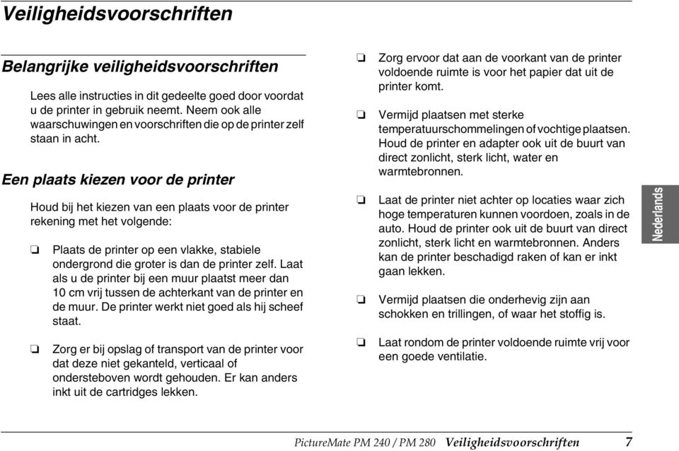 Een plaats kiezen voor de printer Houd bij het kiezen van een plaats voor de printer rekening met het volgende: Plaats de printer op een vlakke, stabiele ondergrond die groter is dan de printer zelf.