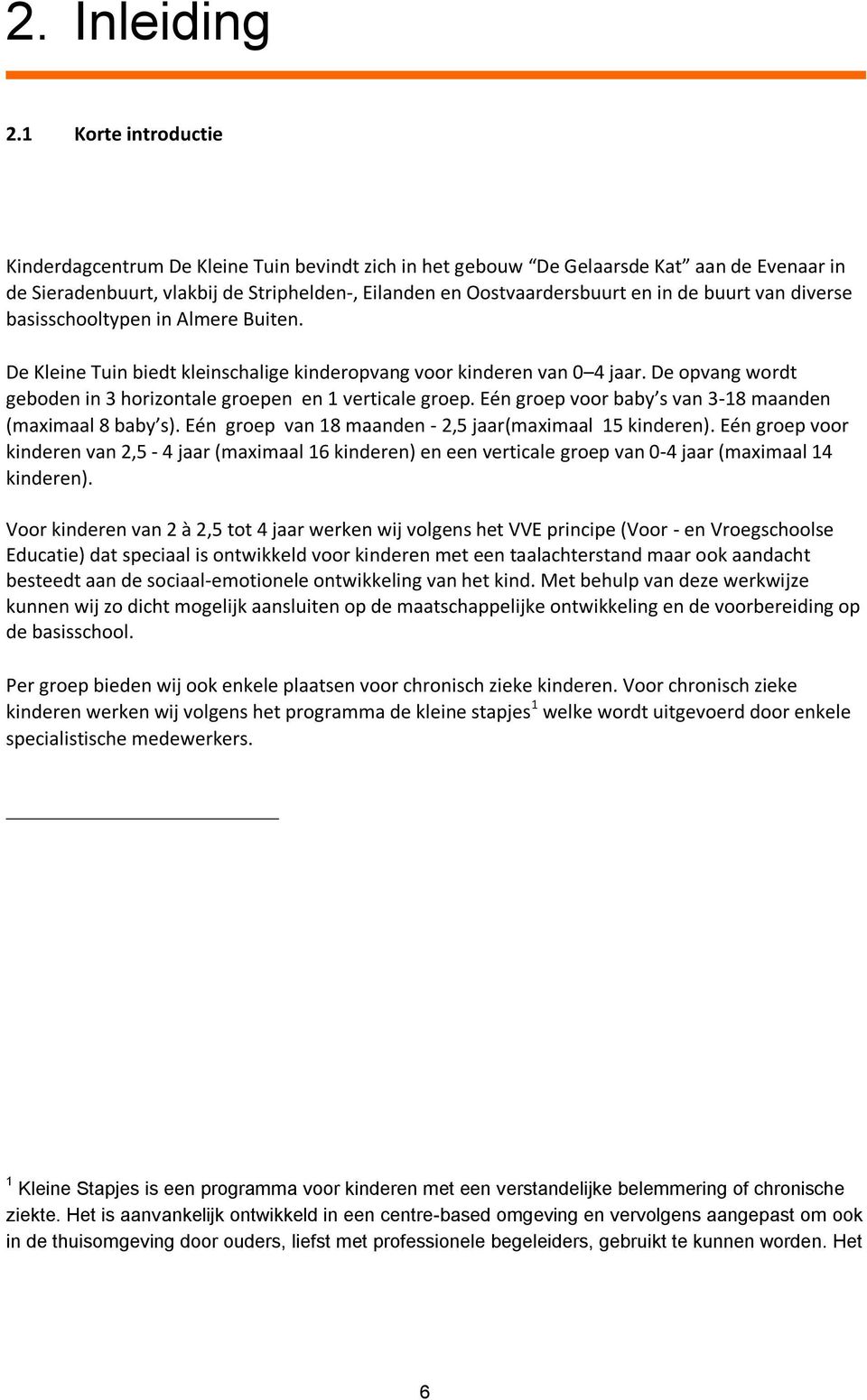 buurt van diverse basisschooltypen in Almere Buiten. De Kleine Tuin biedt kleinschalige kinderopvang voor kinderen van 0 4 jaar. De opvang wordt geboden in 3 horizontale groepen en 1 verticale groep.