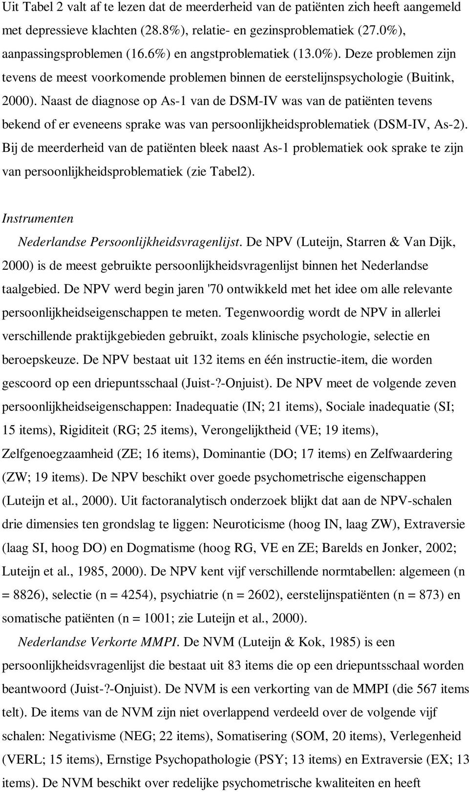 Naast de diagnose op As-1 van de DSM-IV was van de patiënten tevens bekend of er eveneens sprake was van persoonlijkheidsproblematiek (DSM-IV, As-2).