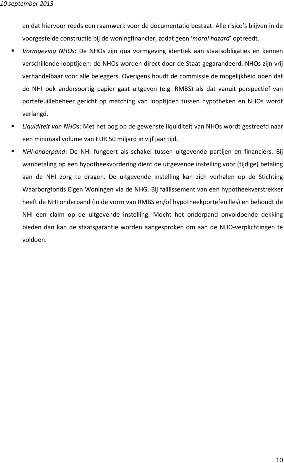 NHOs zijn vrij verhandelbaar voor alle beleggers. Overigens houdt de commissie de mogelijkheid open dat de NHI ook andersoortig papier gaat uitgeven (e.g. RMBS) als dat vanuit perspectief van portefeuillebeheer gericht op matching van looptijden tussen hypotheken en NHOs wordt verlangd.