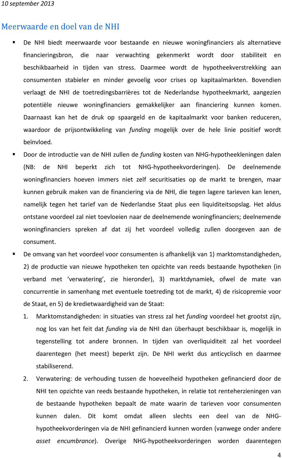 Bovendien verlaagt de NHI de toetredingsbarrières tot de Nederlandse hypotheekmarkt, aangezien potentiële nieuwe woningfinanciers gemakkelijker aan financiering kunnen komen.