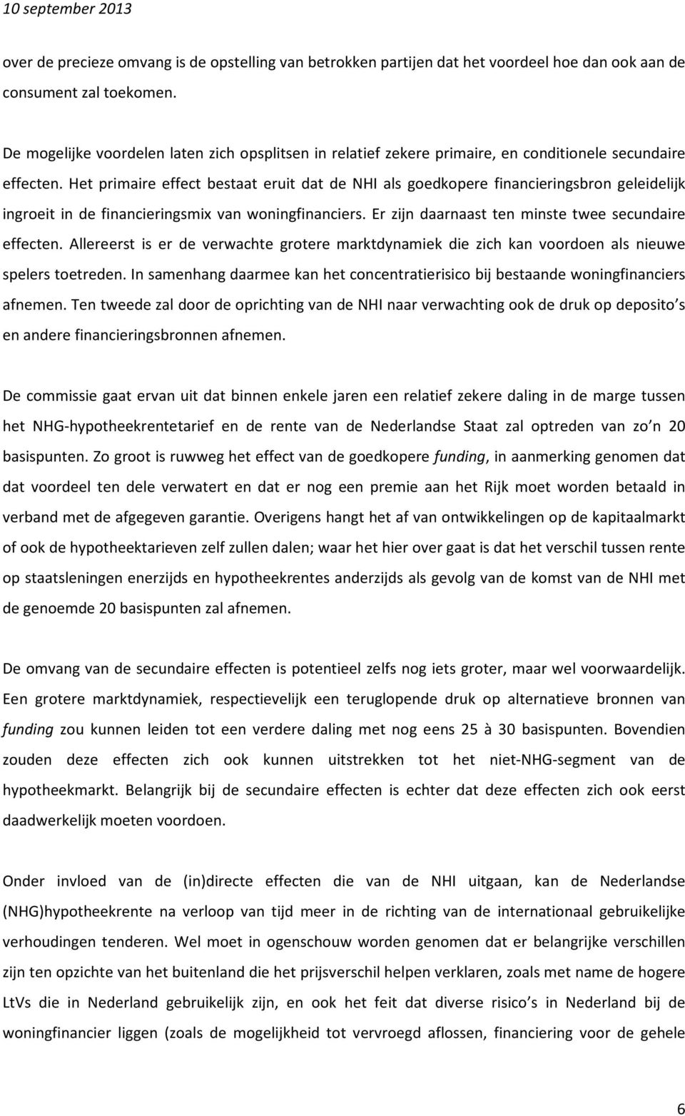 Het primaire effect bestaat eruit dat de NHI als goedkopere financieringsbron geleidelijk ingroeit in de financieringsmix van woningfinanciers. Er zijn daarnaast ten minste twee secundaire effecten.