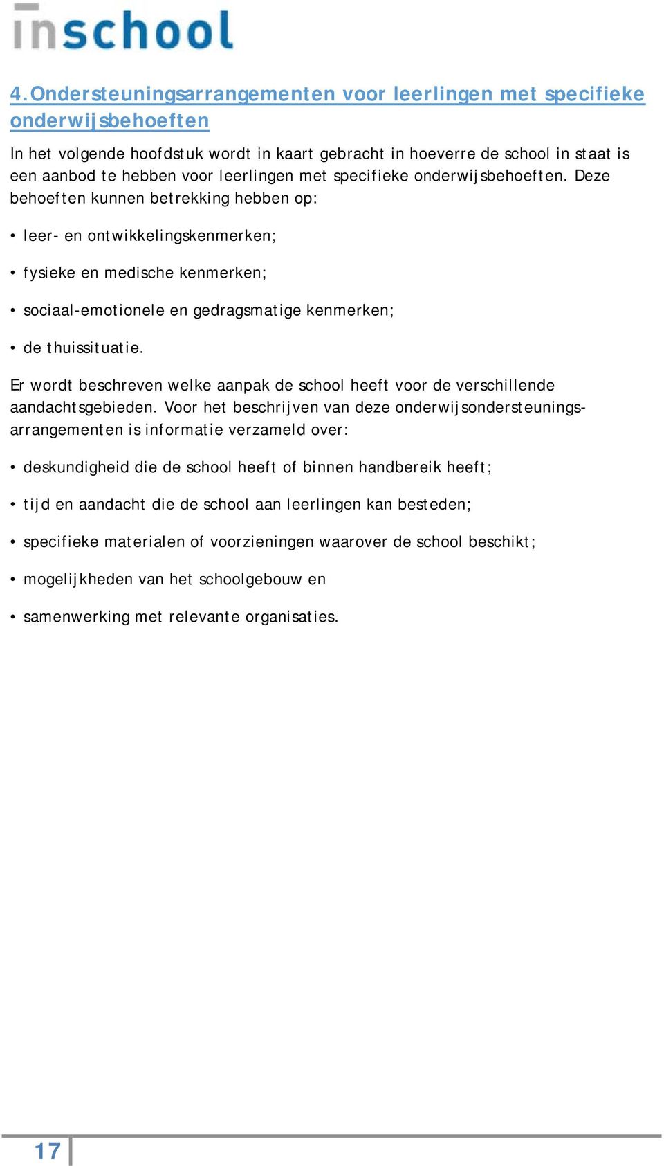 Deze behoeften kunnen betrekking hebben op: leer- en ontwikkelingskenmerken; fysieke en medische kenmerken; sociaal-emotionele en gedragsmatige kenmerken; de thuissituatie.