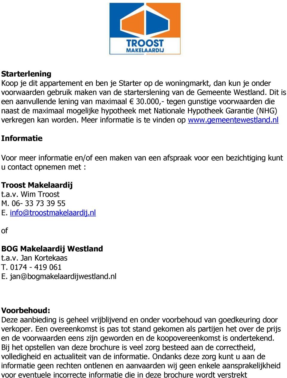 Meer informatie is te vinden op www.gemeentewestland.nl Informatie Voor meer informatie en/of een maken van een afspraak voor een bezichtiging kunt u contact opnemen met : Troost Makelaardij t.a.v. Wim Troost M.