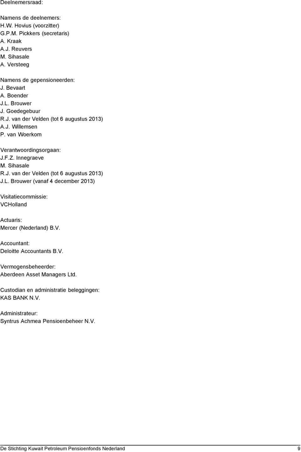 Sihasale R.J. van der Velden (tot 6 augustus 2013) J.L. Brouwer (vanaf 4 december 2013) Visitatiecommissie: VCHolland Actuaris: Mercer (Nederland) B.V. Accountant: Deloitte Accountants B.