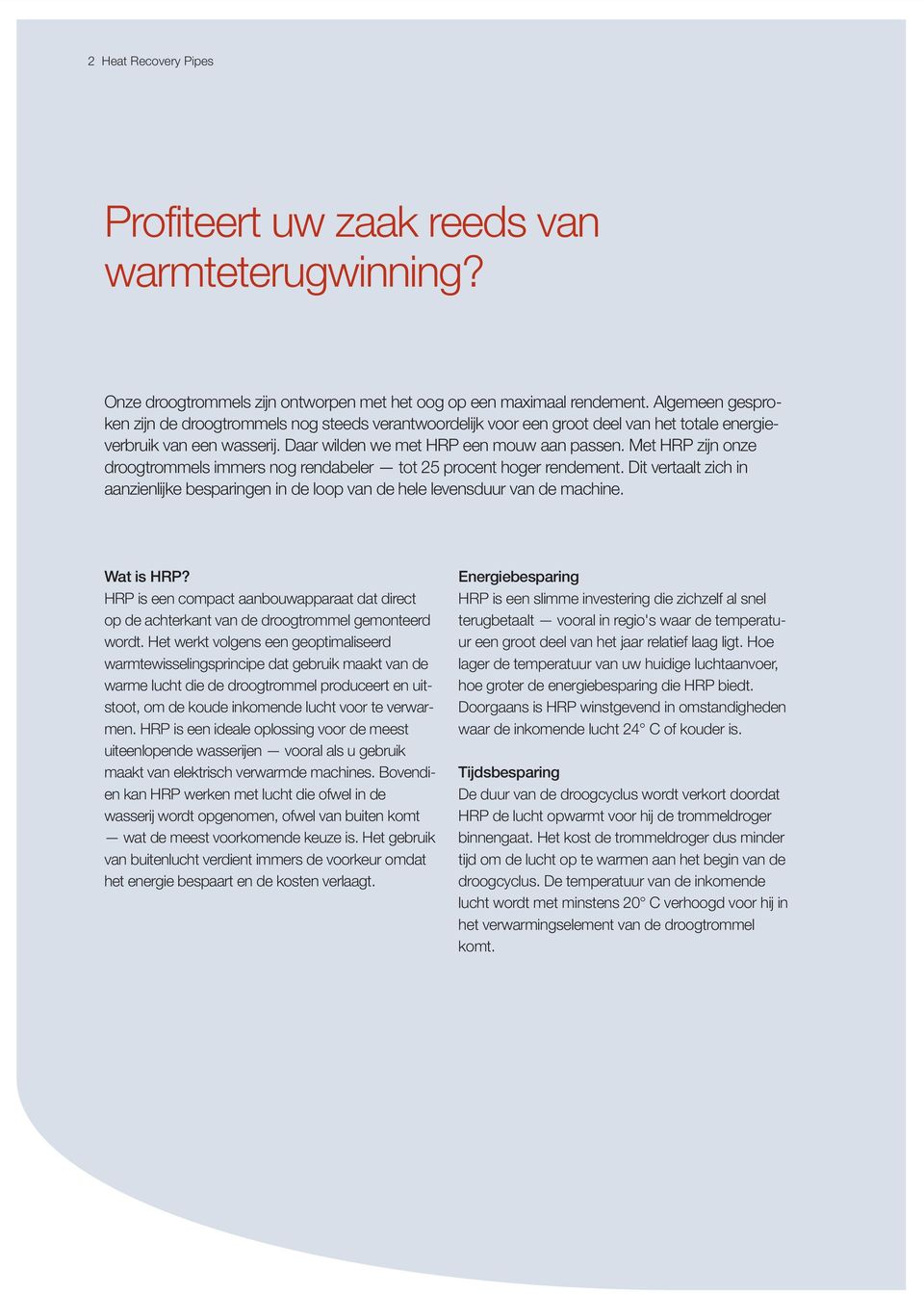 Met HRP zijn onze droogtrommels immers nog rendabeler tot 25 procent hoger rendement. Dit vertaalt zich in aanzienlijke besparingen in de loop van de hele levensduur van de machine. Wat is HRP?