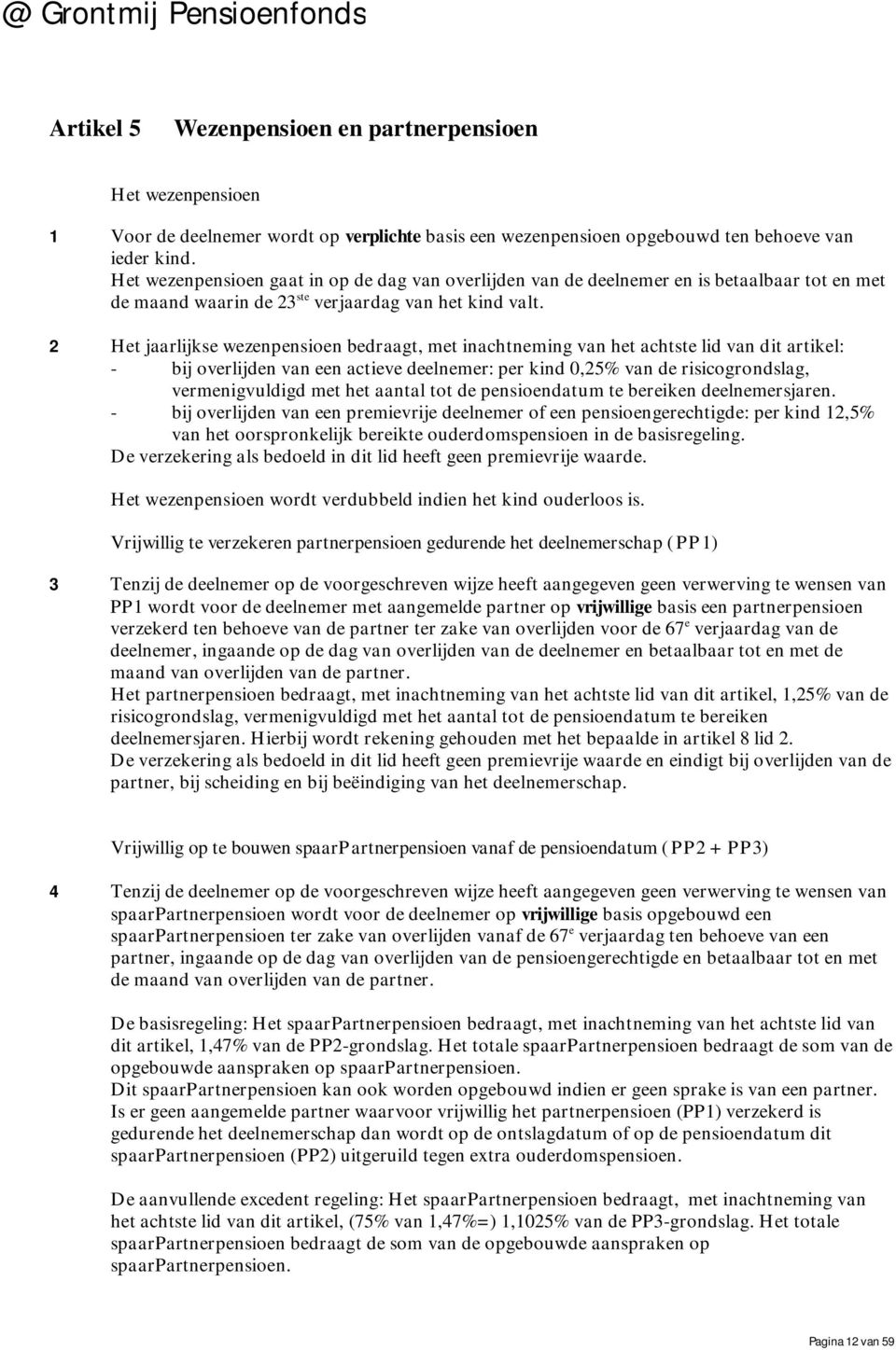 2 Het jaarlijkse wezenpensioen bedraagt, met inachtneming van het achtste lid van dit artikel: - bij overlijden van een actieve deelnemer: per kind 0,25% van de risicogrondslag, vermenigvuldigd met