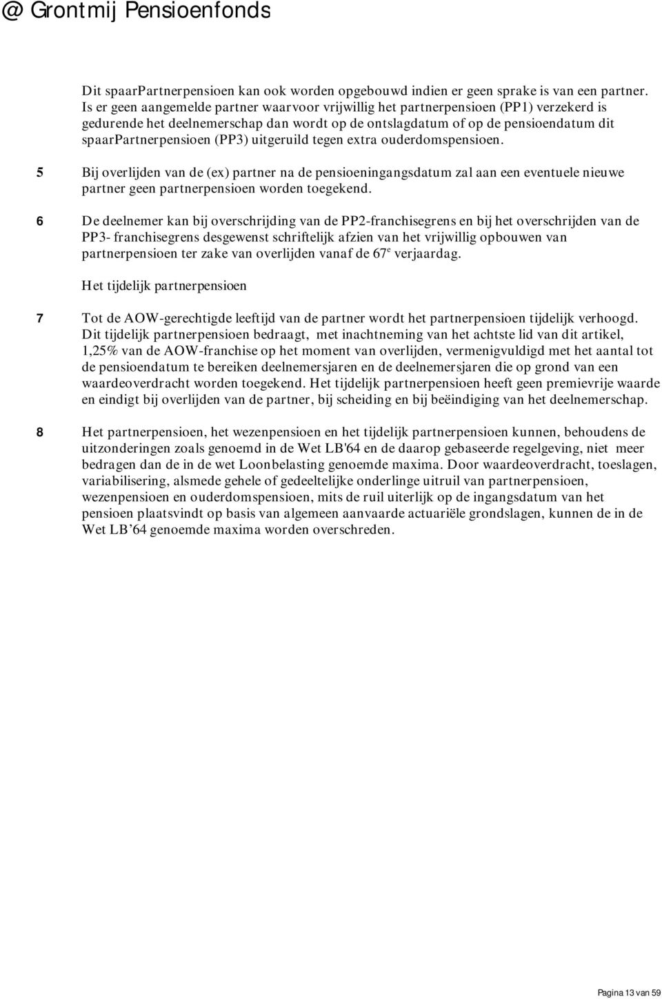 (PP3) uitgeruild tegen extra ouderdomspensioen. 5 Bij overlijden van de (ex) partner na de pensioeningangsdatum zal aan een eventuele nieuwe partner geen partnerpensioen worden toegekend.