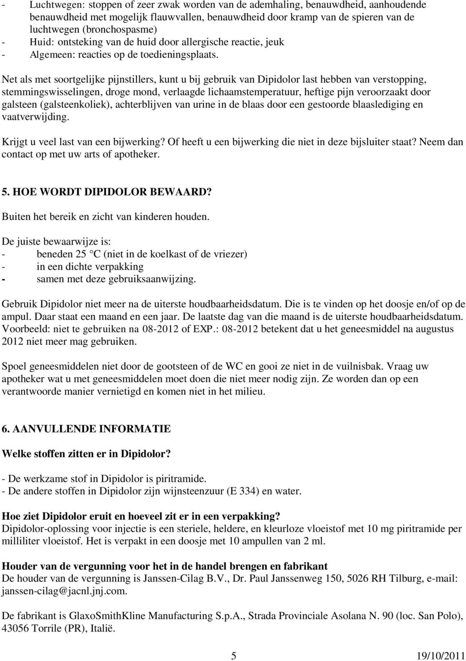 Net als met soortgelijke pijnstillers, kunt u bij gebruik van Dipidolor last hebben van verstopping, stemmingswisselingen, droge mond, verlaagde lichaamstemperatuur, heftige pijn veroorzaakt door