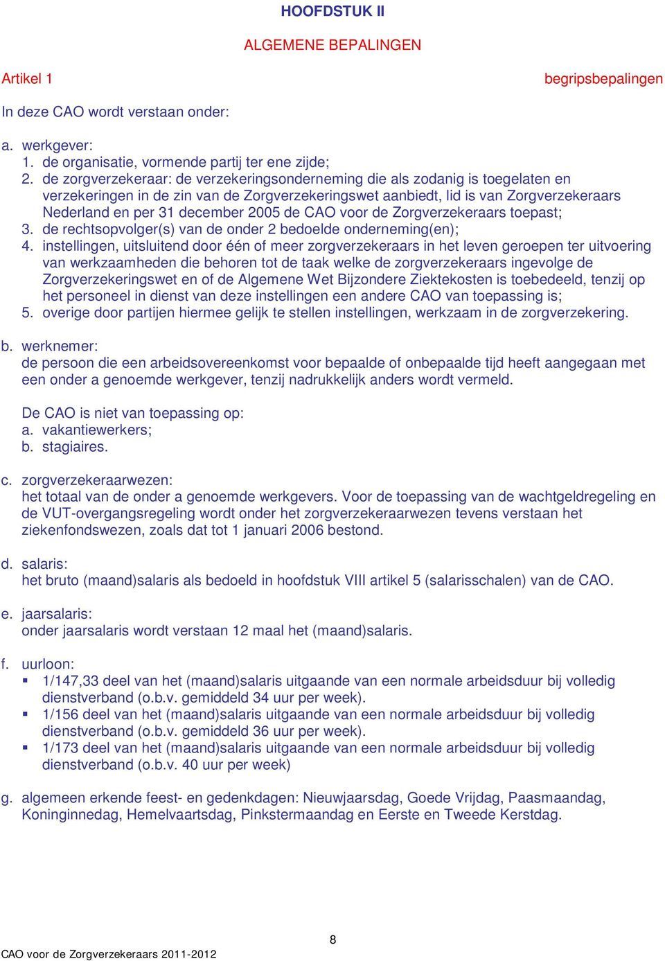 2005 de CAO voor de Zorgverzekeraars toepast; 3. de rechtsopvolger(s) van de onder 2 bedoelde onderneming(en); 4.