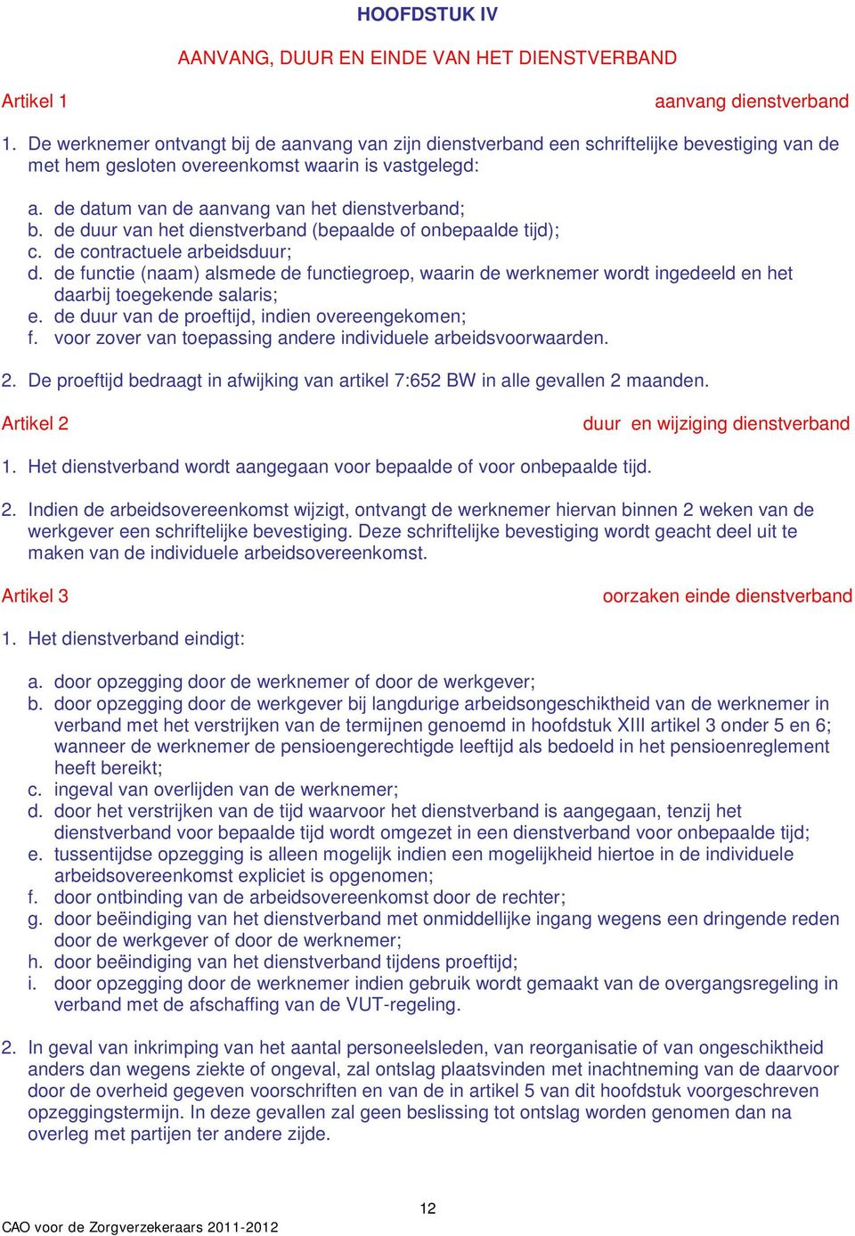 de datum van de aanvang van het dienstverband; b. de duur van het dienstverband (bepaalde of onbepaalde tijd); c. de contractuele arbeidsduur; d.