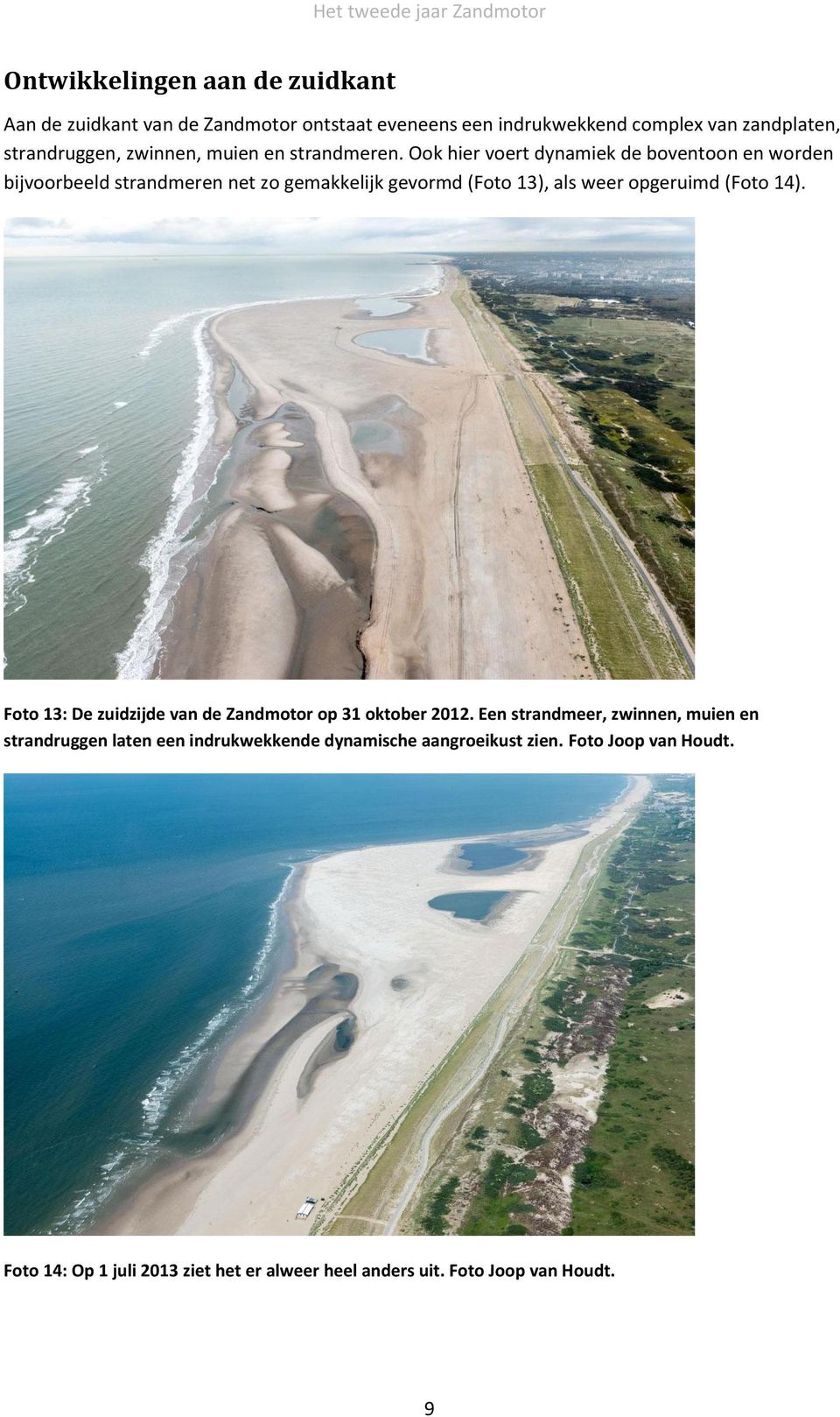 Ook hier voert dynamiek de boventoon en worden bijvoorbeeld strandmeren net zo gemakkelijk gevormd (Foto 13), als weer opgeruimd (Foto 14).