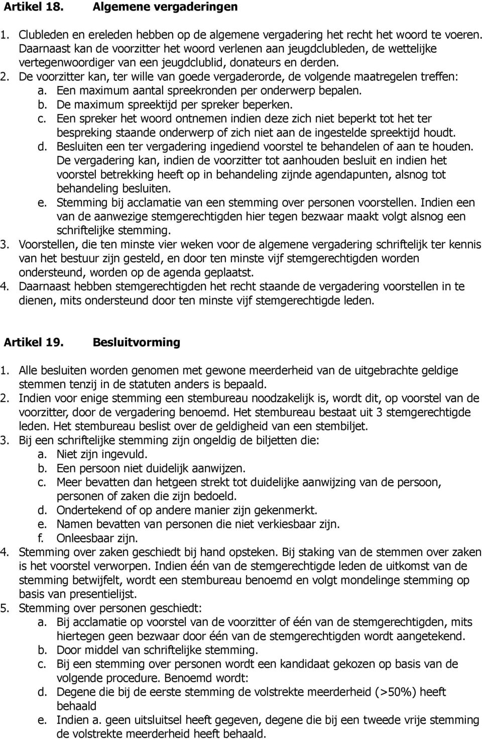 De voorzitter kan, ter wille van goede vergaderorde, de volgende maatregelen treffen: a. Een maximum aantal spreekronden per onderwerp bepalen. b. De maximum spreektijd per spreker beperken. c.