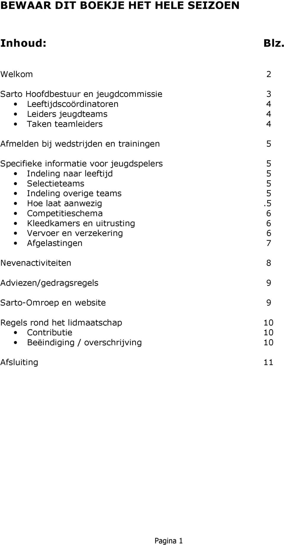 trainingen 5 Specifieke informatie voor jeugdspelers 5 Indeling naar leeftijd 5 Selectieteams 5 Indeling overige teams 5 Hoe laat aanwezig.