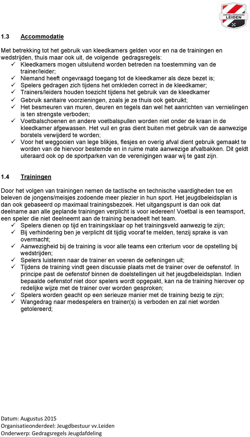 Trainers/leiders houden toezicht tijdens het gebruik van de kleedkamer Gebruik sanitaire voorzieningen, zoals je ze thuis ook gebruikt; Het besmeuren van muren, deuren en tegels dan wel het