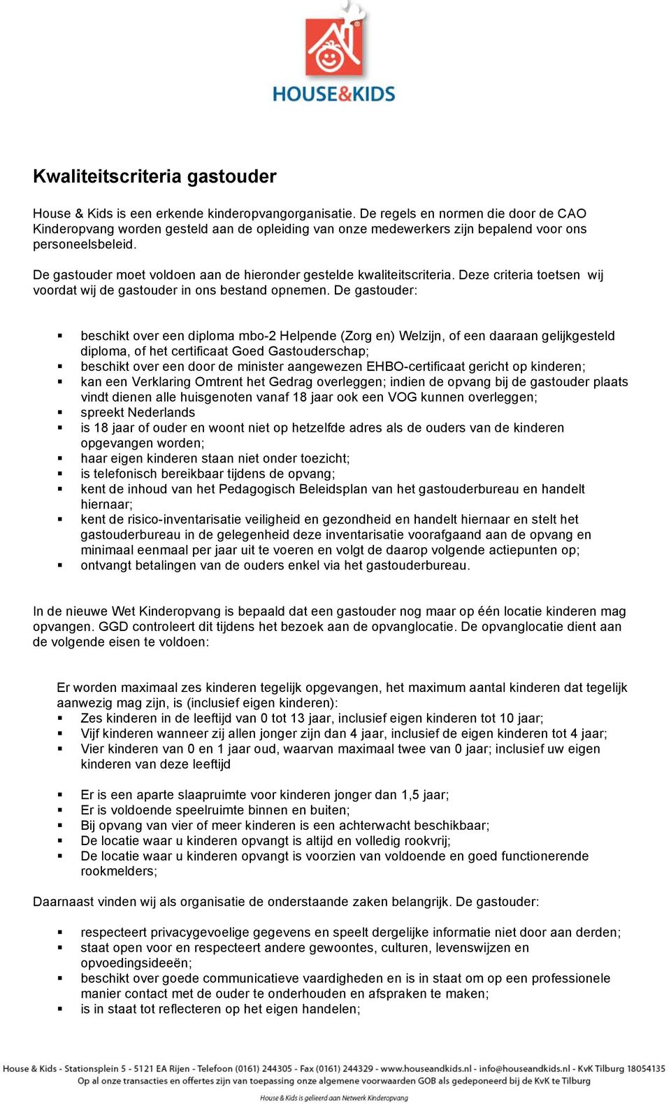 De gastouder moet voldoen aan de hieronder gestelde kwaliteitscriteria. Deze criteria toetsen wij voordat wij de gastouder in ons bestand opnemen.