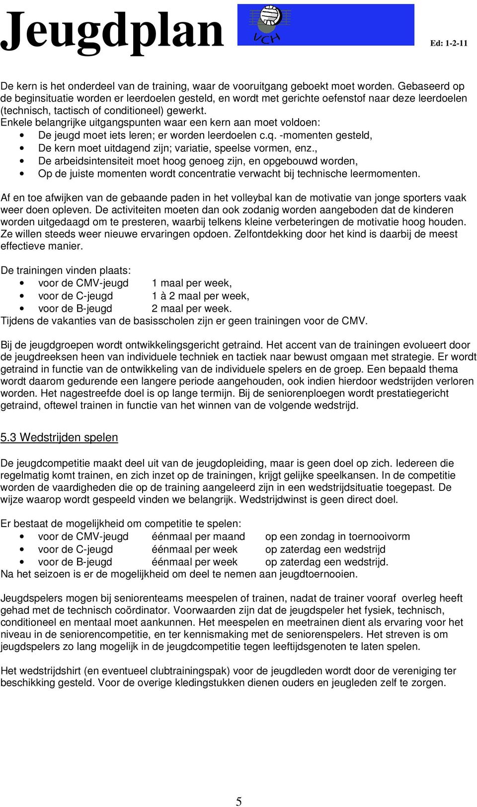 Enkele belangrijke uitgangspunten waar een kern aan moet voldoen: De jeugd moet iets leren; er worden leerdoelen c.q. -momenten gesteld, De kern moet uitdagend zijn; variatie, speelse vormen, enz.