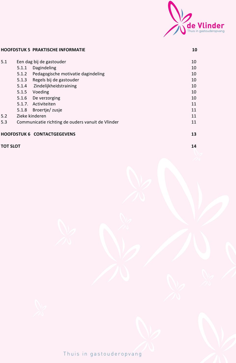 1.7. Activiteiten 11 5.1.8 Broertje/ zusje 11 5.2 Zieke kinderen 11 5.