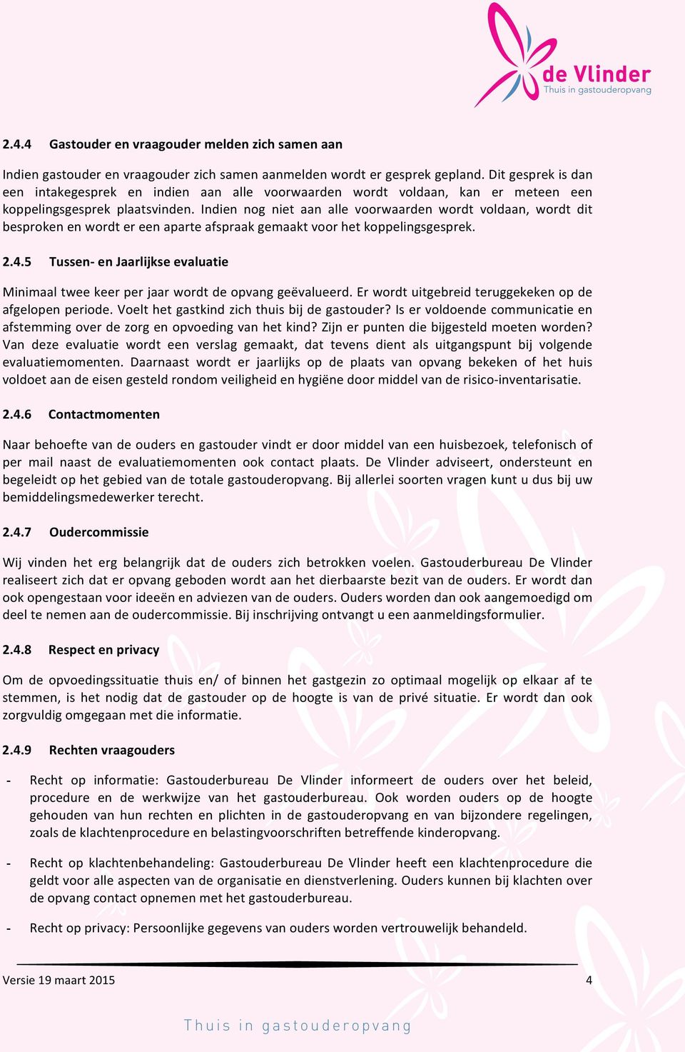 Indien nog niet aan alle voorwaarden wordt voldaan, wordt dit besproken en wordt er een aparte afspraak gemaakt voor het koppelingsgesprek. 2.4.