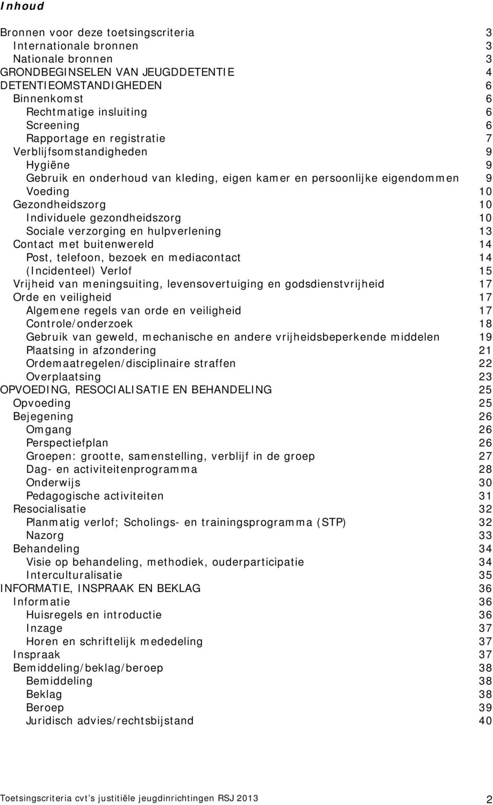 10 Sociale verzorging en hulpverlening 13 Contact met buitenwereld 14 Post, telefoon, bezoek en mediacontact 14 (Incidenteel) Verlof 15 Vrijheid van meningsuiting, levensovertuiging en