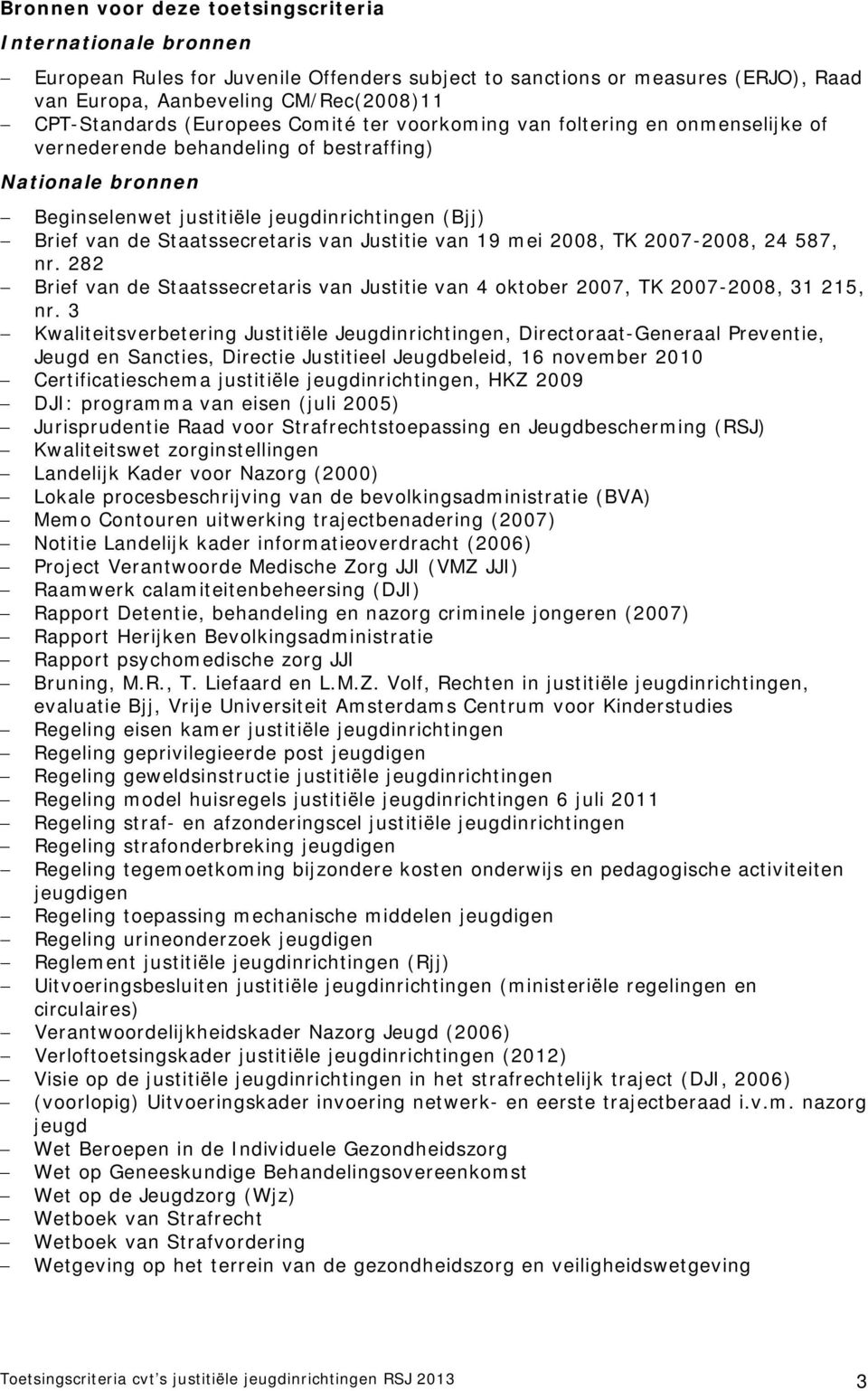 Staatssecretaris van Justitie van 19 mei 2008, TK 2007-2008, 24 587, nr. 282 Brief van de Staatssecretaris van Justitie van 4 oktober 2007, TK 2007-2008, 31 215, nr.