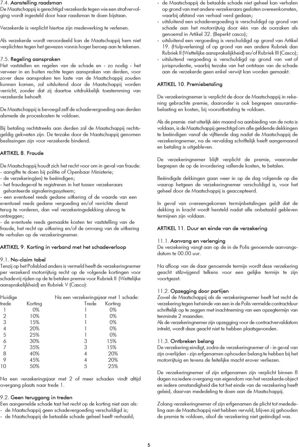 Regeling aanspraken Het vaststellen en regelen van de schade en - zo nodig - het verweer in en buiten rechte tegen aanspraken van derden, voor zover deze aanspraken ten laste van de Maatschappij