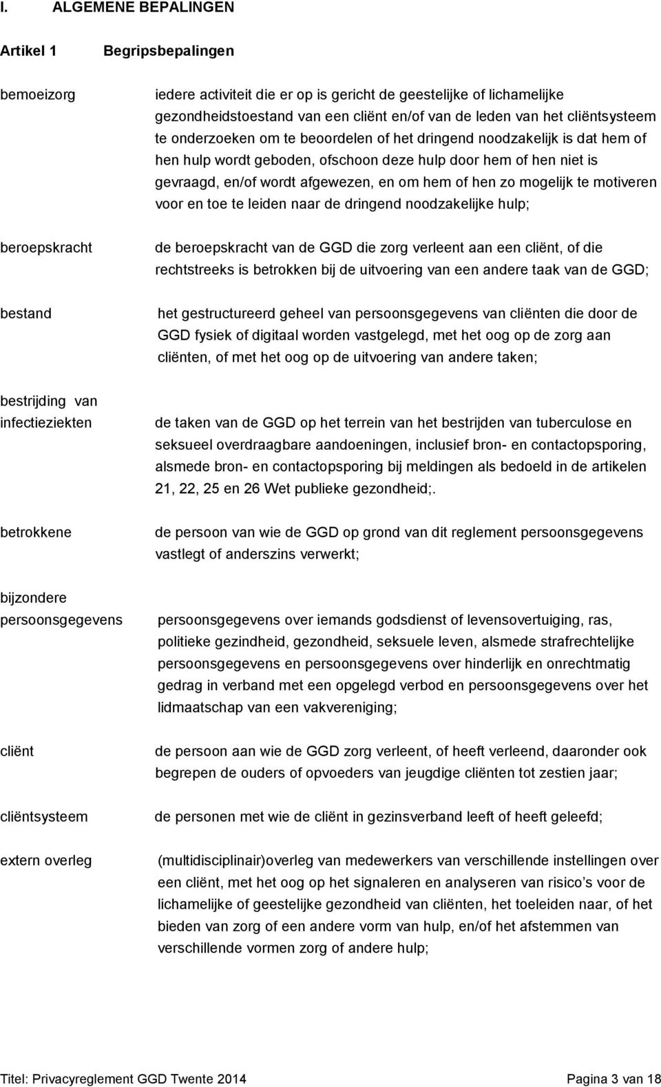 of hen zo mogelijk te motiveren voor en toe te leiden naar de dringend noodzakelijke hulp; beroepskracht de beroepskracht van de GGD die zorg verleent aan een cliënt, of die rechtstreeks is betrokken