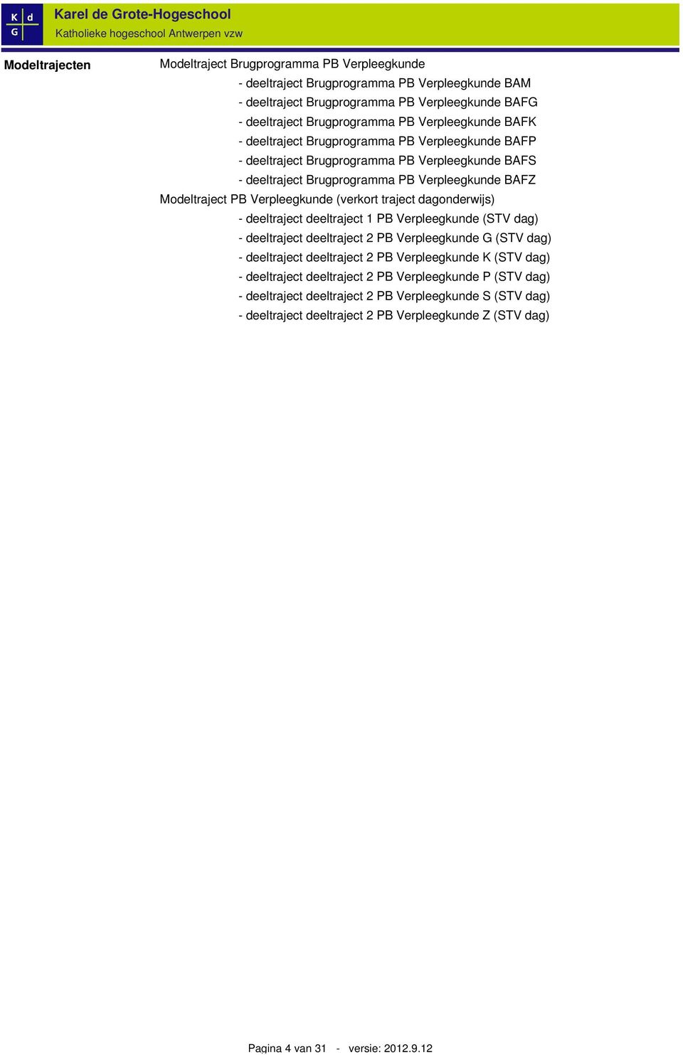 (verkort traject dagonderwijs) - deeltraject deeltraject 1 PB Verpleegkunde (STV dag) - deeltraject deeltraject 2 PB Verpleegkunde G (STV dag) - deeltraject deeltraject 2 PB Verpleegkunde K (STV