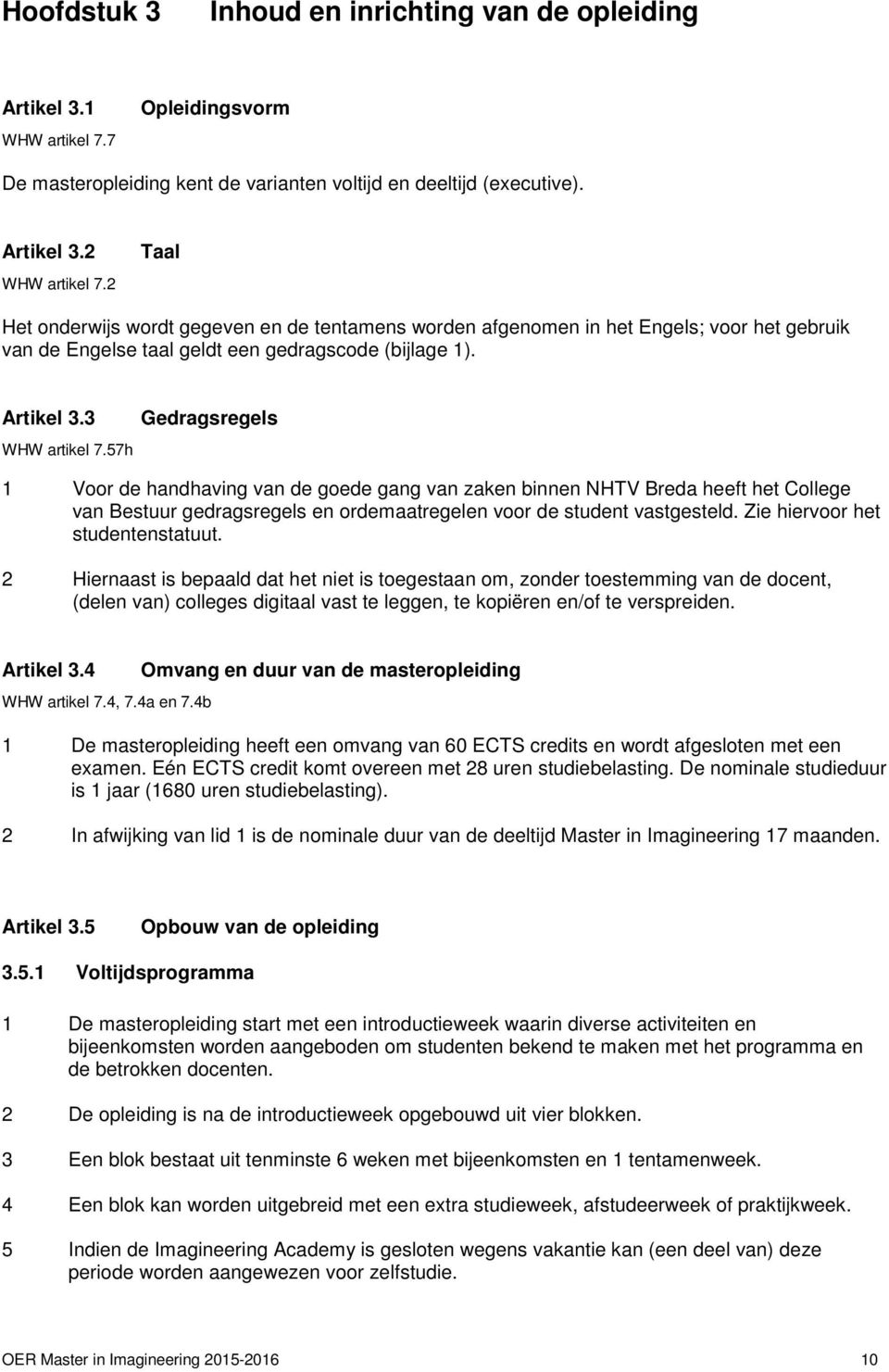 57h Gedragsregels 1 Voor de handhaving van de goede gang van zaken binnen NHTV Breda heeft het College van Bestuur gedragsregels en ordemaatregelen voor de student vastgesteld.